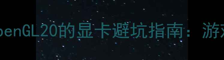 图片 ✨最新评测｜支持OpenGL20的显卡避坑指南：游戏设计党必看清单🔥