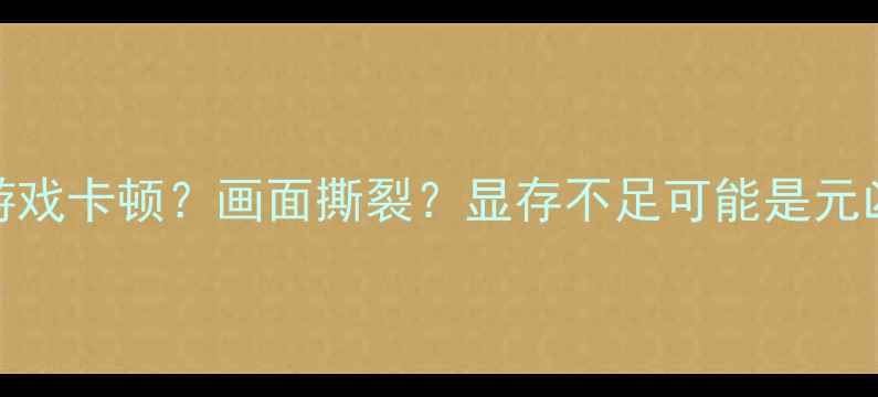 图片 ✨游戏卡顿？画面撕裂？显存不足可能是元凶！