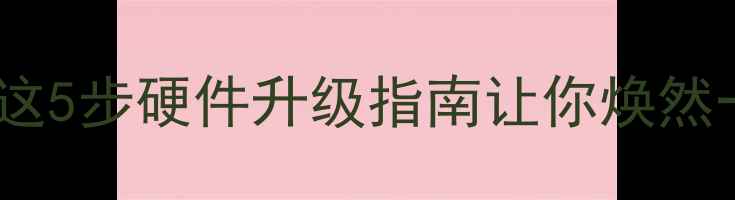 图片 ✨电脑变慢到卡顿？这5步硬件升级指南让你焕然一新！最新方案💻🔧1