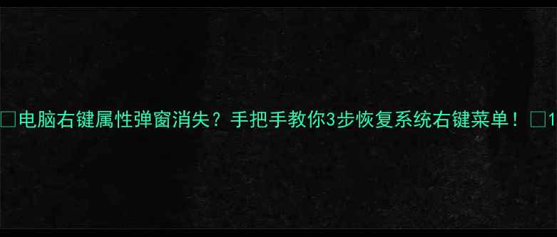 图片 ✨电脑右键属性弹窗消失？手把手教你3步恢复系统右键菜单！🔧1