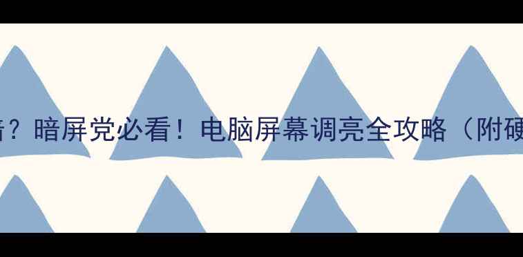 图片 ✨电脑屏幕变暗？暗屏党必看！电脑屏幕调亮全攻略（附硬件升级方案）1