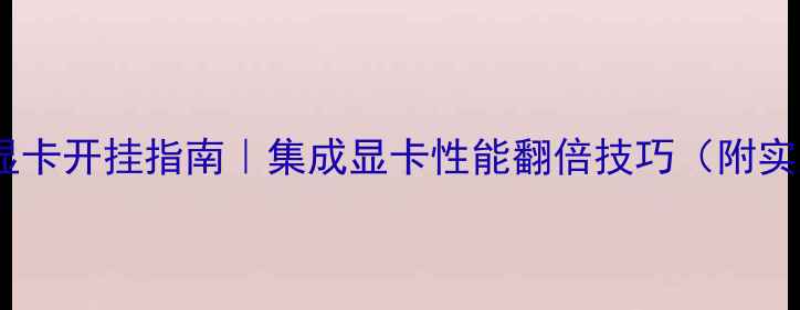 图片 ✨笔记本显卡开挂指南｜集成显卡性能翻倍技巧（附实测数据）2