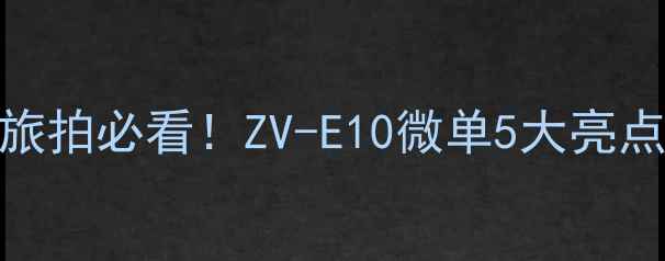 图片 ✨索尼相机推荐泰国旅拍必看！ZV-E10微单5大亮点｜旅行摄影神器测评