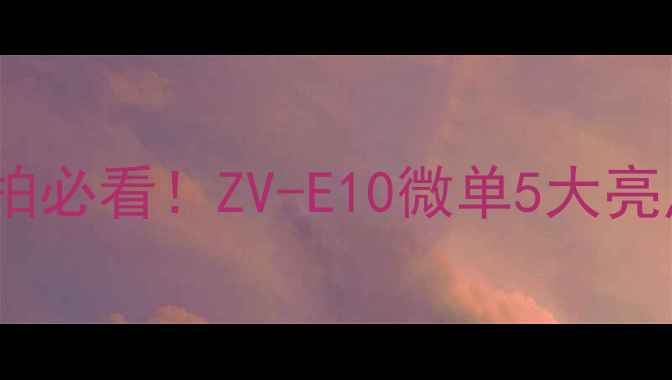 图片 ✨索尼相机推荐泰国旅拍必看！ZV-E10微单5大亮点｜旅行摄影神器测评1