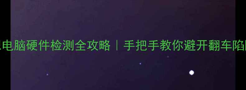 图片 ✨联想电脑硬件检测全攻略｜手把手教你避开翻车陷阱🔧💻