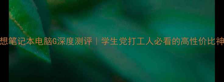 图片 ✨联想笔记本电脑G深度测评｜学生党打工人必看的高性价比神机！