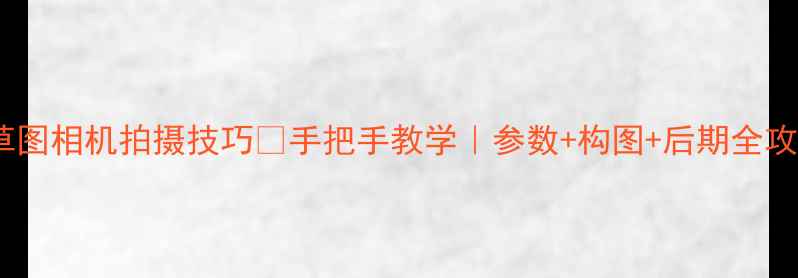 图片 ✨草图相机拍摄技巧✨手把手教学｜参数+构图+后期全攻略1