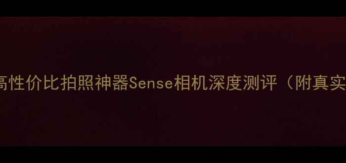 图片 ✨📸必入！国内高性价比拍照神器Sense相机深度测评（附真实样张+购买攻略）