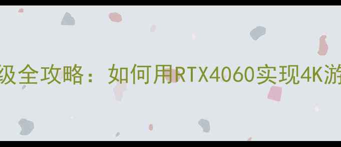 图片 一体机显卡升级全攻略：如何用RTX4060实现4K游戏流畅运行？