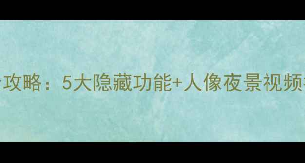 图片 一加五手机拍照全攻略：5大隐藏功能+人像夜景视频拍摄技巧大公开！