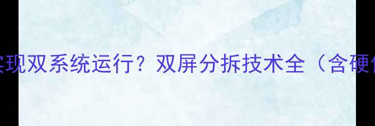 图片 一台电脑如何实现双系统运行？双屏分拆技术全（含硬件+软件方案）1