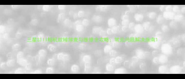 图片 三星SIII相机故障排查与维修全攻略：常见问题解决指南1