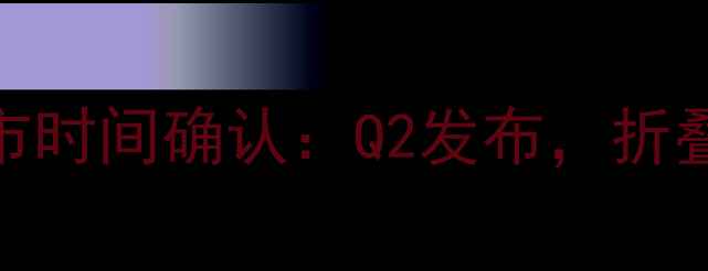 图片 三星ZFold5折叠屏手机上市时间确认：Q2发布，折叠形态全面升级+价格预测2