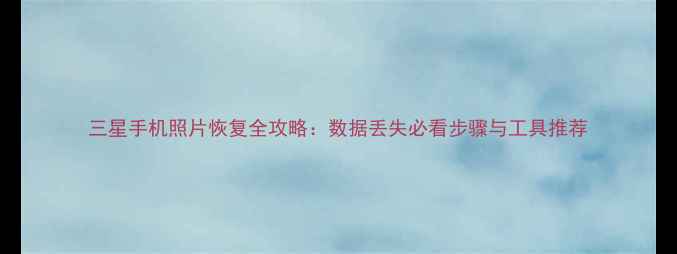 图片 三星手机照片恢复全攻略：数据丢失必看步骤与工具推荐