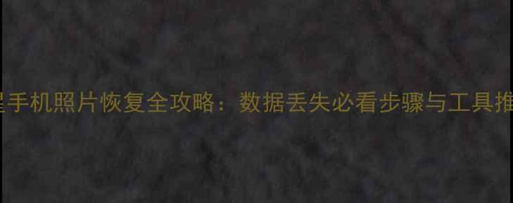 图片 三星手机照片恢复全攻略：数据丢失必看步骤与工具推荐1