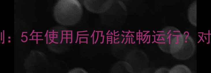 图片 三星手机耐用性评测：5年使用后仍能流畅运行？对比iPhone和华为！1