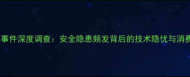 图片 三星手机自燃事件深度调查：安全隐患频发背后的技术隐忧与消费者应对指南1