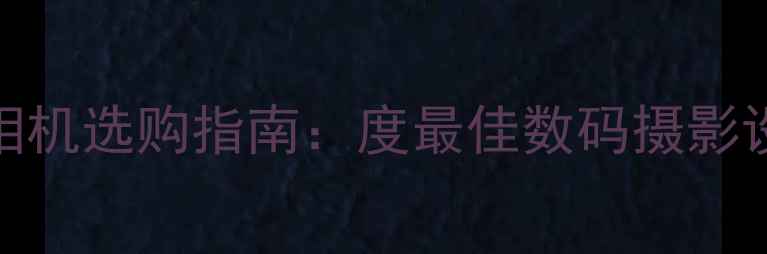 图片 上海4型相机选购指南：度最佳数码摄影设备推荐1