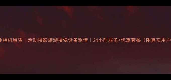 图片 上海专业相机租赁｜活动摄影旅游摄像设备租借｜24小时服务+优惠套餐（附真实用户评价）2