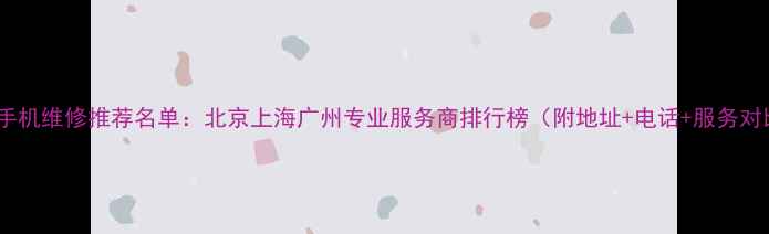 图片 上门手机维修推荐名单：北京上海广州专业服务商排行榜（附地址+电话+服务对比）1