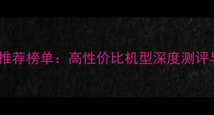 图片 中关村手机推荐榜单：高性价比机型深度测评与选购指南1