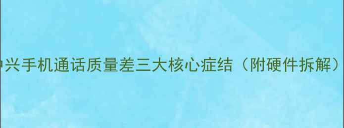 图片 中兴手机通话质量差三大核心症结（附硬件拆解）1