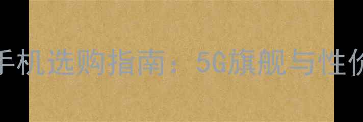 中兴通讯手机选购指南5G旗舰与性价比机型全