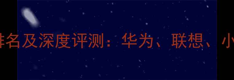 图片 中国电脑品牌销量排名及深度评测：华为、联想、小米等谁更值得买？2