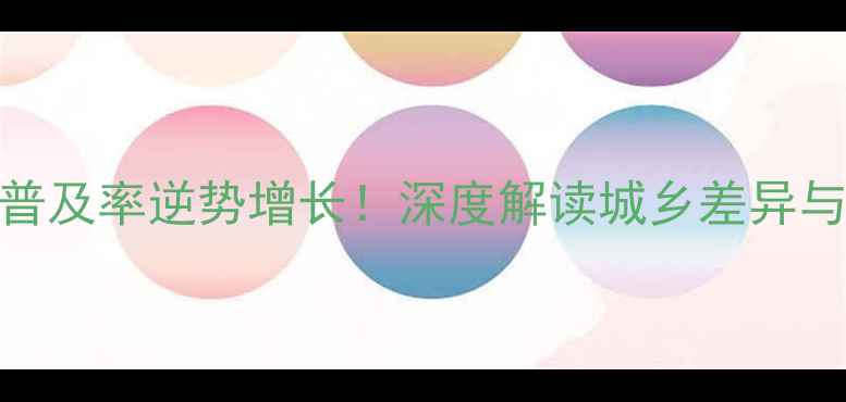 图片 中国电脑普及率逆势增长！深度解读城乡差异与未来趋势