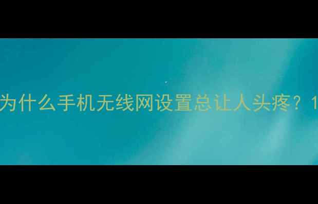 图片 为什么手机无线网设置总让人头疼？1