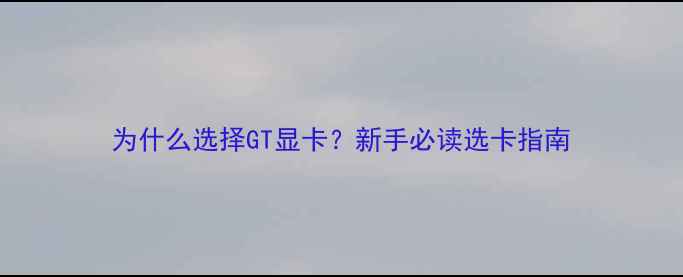 图片 为什么选择GT显卡？新手必读选卡指南
