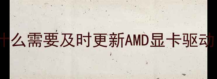 图片 为什么需要及时更新AMD显卡驱动？2