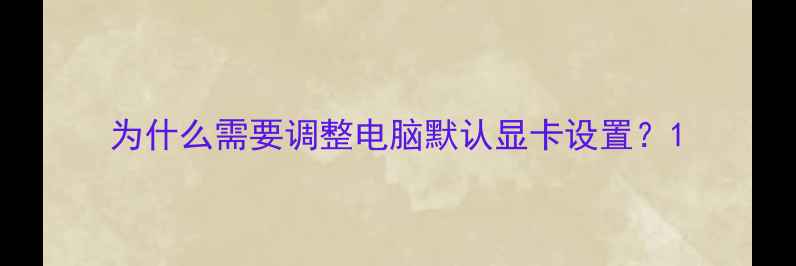 图片 为什么需要调整电脑默认显卡设置？1