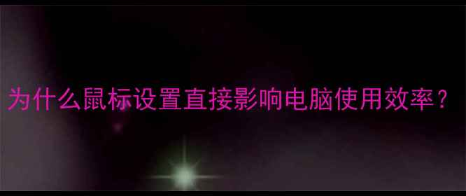 图片 为什么鼠标设置直接影响电脑使用效率？