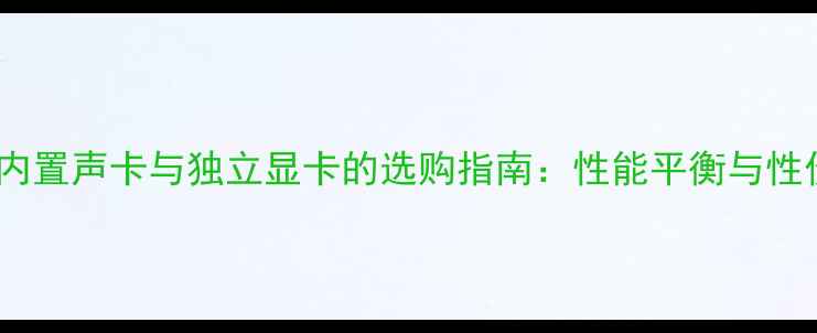 图片 主板内置声卡与独立显卡的选购指南：性能平衡与性价比1