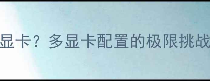 图片 主板安装6张显卡？多显卡配置的极限挑战与实战指南1