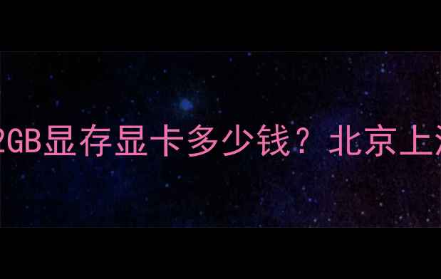 图片 二手显卡价格行情：2GB显存显卡多少钱？北京上海广州深圳市场深度1