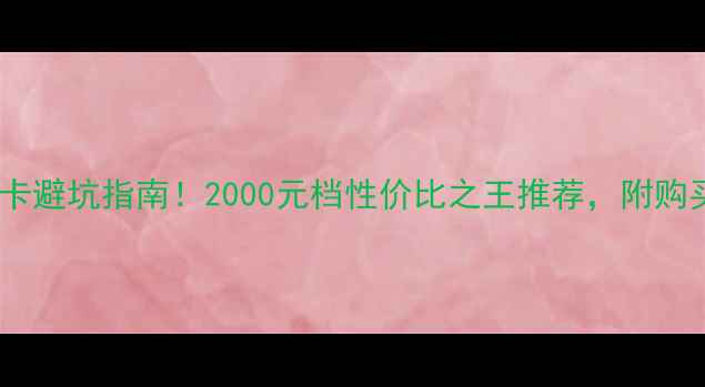 图片 二手显卡避坑指南！2000元档性价比之王推荐，附购买清单1