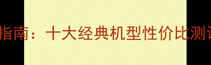 图片 二手相机推荐指南：十大经典机型性价比测评与收藏攻略1