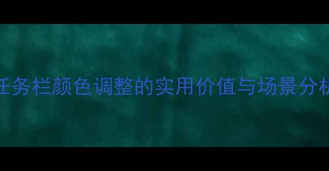 图片 任务栏颜色调整的实用价值与场景分析