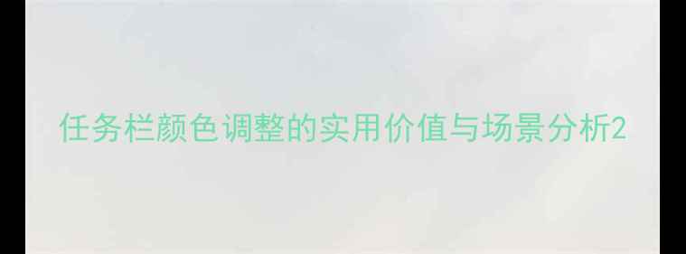 图片 任务栏颜色调整的实用价值与场景分析2