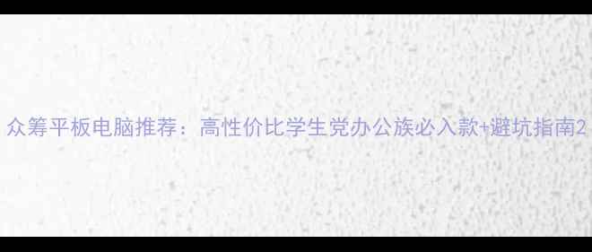 图片 众筹平板电脑推荐：高性价比学生党办公族必入款+避坑指南2