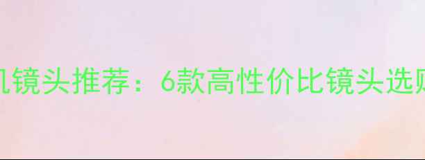 图片 佳能700D单反相机镜头推荐：6款高性价比镜头选购指南及适用场景
