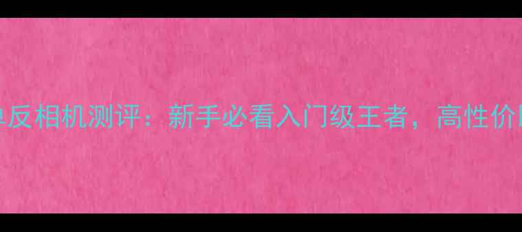 图片 佳能750D单反相机测评：新手必看入门级王者，高性价比拍摄指南