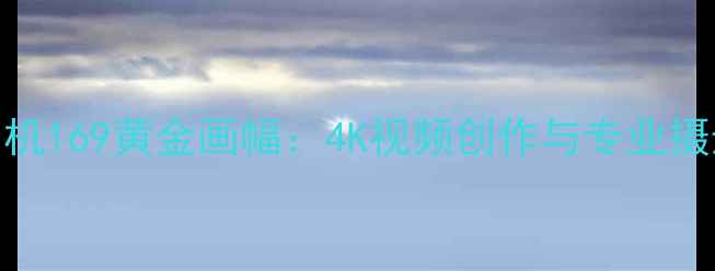 图片 佳能全画幅相机169黄金画幅：4K视频创作与专业摄影的完美平衡