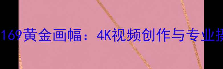 图片 佳能全画幅相机169黄金画幅：4K视频创作与专业摄影的完美平衡2