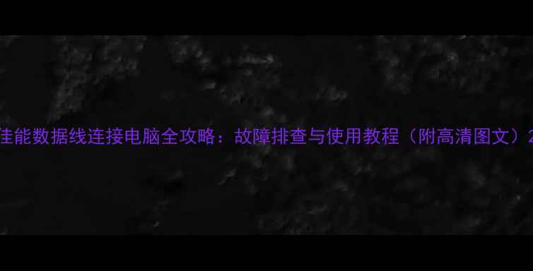 图片 佳能数据线连接电脑全攻略：故障排查与使用教程（附高清图文）2