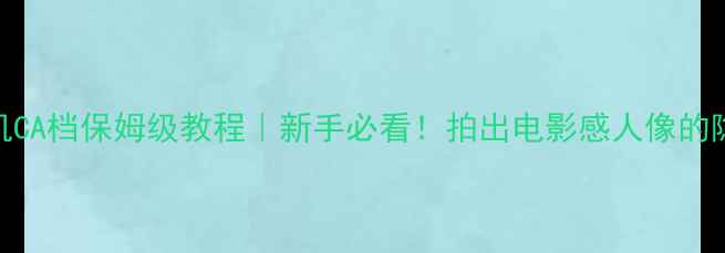 图片 佳能相机CA档保姆级教程｜新手必看！拍出电影感人像的隐藏功能