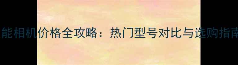 图片 佳能相机价格全攻略：热门型号对比与选购指南1