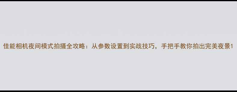 图片 佳能相机夜间模式拍摄全攻略：从参数设置到实战技巧，手把手教你拍出完美夜景1